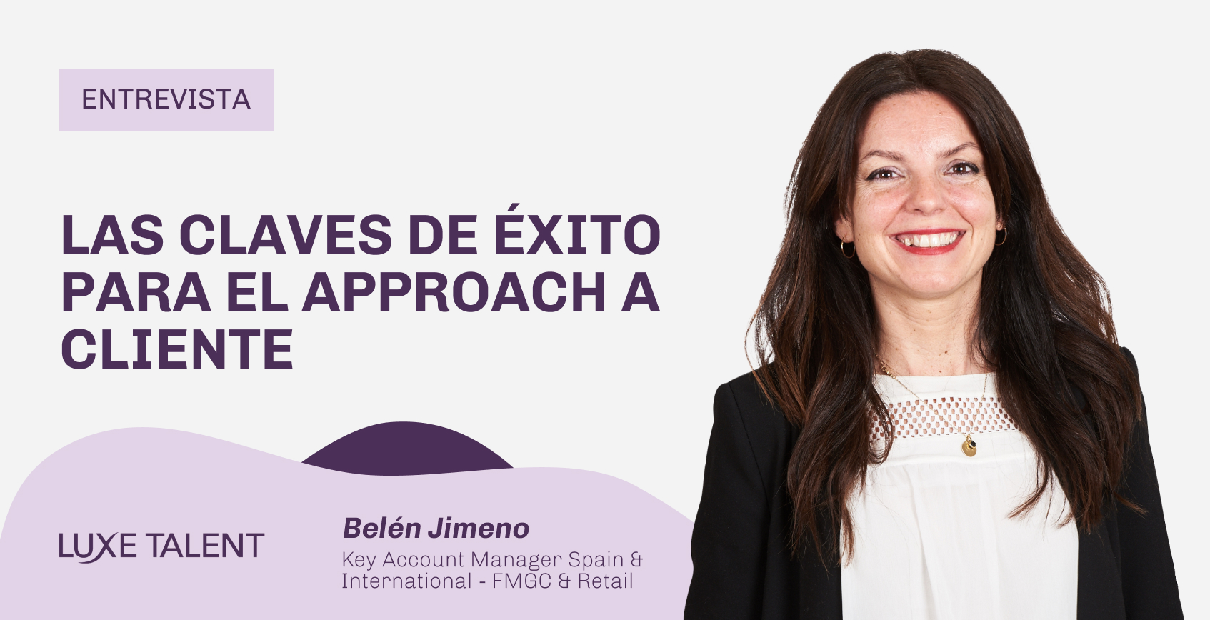 Blog Approach a Cliente con Belén Jimeno Key Account Manager de Luxe Talent