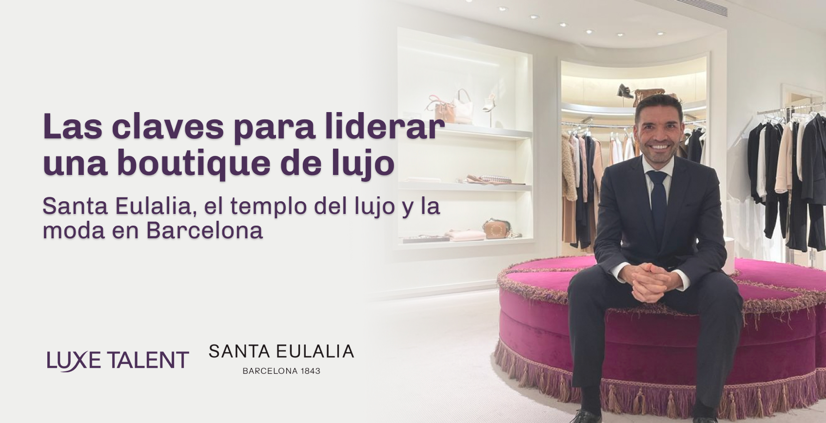 Las claves para liderar una boutique de lujo Santa Eulalia, el templo del lujo y la moda en Barcelona  | Blog | Luxe Talent